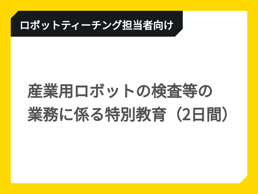 産業用ロボットの検査等の業務に係る特別教育（2日間）